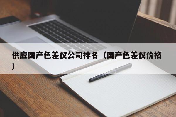 供應國產色差儀公司排名（國產色差儀價格 ）