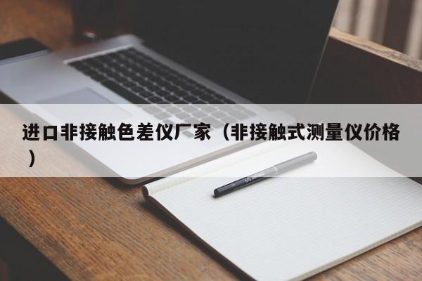 進口非接觸色差儀廠家（非接觸式測量儀價格 ）