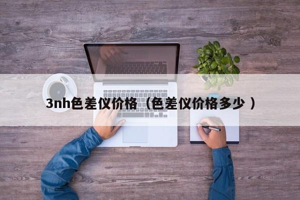 3nh色差儀價格（色差儀價格多少 ）