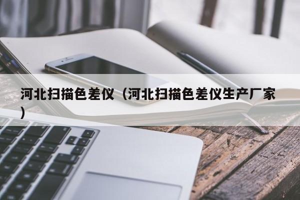 河北掃描色差儀（河北掃描色差儀生產廠家 ）