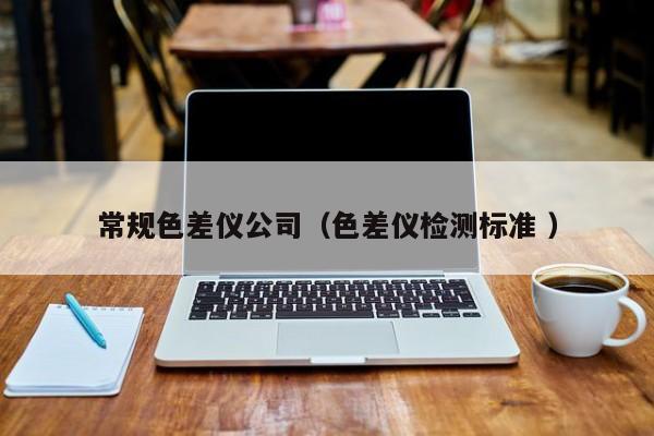 常規色差儀公司（色差儀檢測標準 ）
