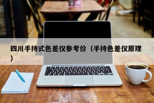 四川手持式色差儀參考價（手持色差儀原理 ）