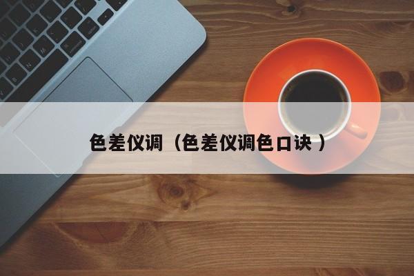 色差儀調（色差儀調色口訣 ）