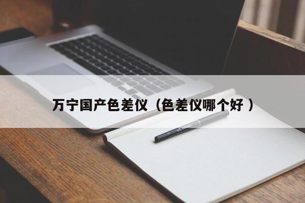 萬寧國產色差儀（色差儀哪個好 ）